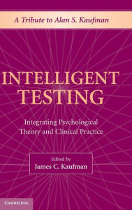 Intelligent Testing: Integrating Psychological Theory and Clinical Practice James C. Kaufman Editor