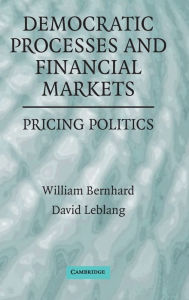 Democratic Processes and Financial Markets: Pricing Politics - William Bernhard
