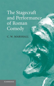 The Stagecraft and Performance of Roman Comedy C. W. Marshall Author