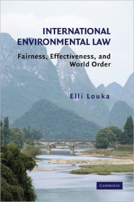 International Environmental Law: Fairness, Effectiveness, and World Order Elli Louka Author
