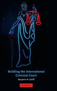Building the International Criminal Court - Benjamin N. Schiff
