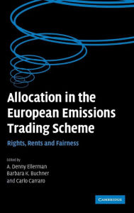 Allocation in the European Emissions Trading Scheme: Rights, Rents and Fairness A. Denny Ellerman Editor