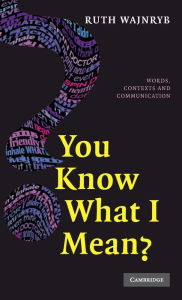 You Know what I Mean?: Words, Contexts and Communication Ruth Wajnryb Author