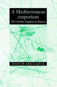 A Mediterranean Emporium: The Catalan Kingdom of Majorca David Abulafia Author