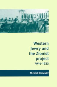 Western Jewry and the Zionist Project, 1914-1933 Michael Berkowitz Author