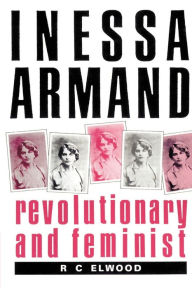 Inessa Armand: Revolutionary and Feminist R. C. Elwood Author