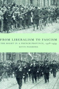 From Liberalism to Fascism: The Right in a French Province, 1928-1939 Kevin Passmore Author