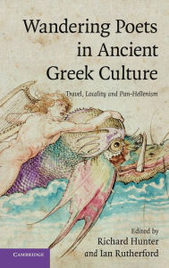 Wandering Poets in Ancient Greek Culture: Travel, Locality and Pan-Hellenism Richard Hunter Editor