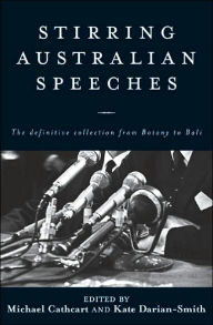 Stirring Australian Speeches: Definitive Collection from Botany to Bali - Michael Cathcart