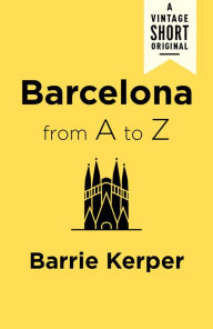 Barcelona from A to Z Barrie Kerper Author