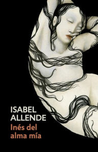 InÃ©s del alma mÃ­a / InÃ©s of My Soul: Spanish-language edition of InÃ©s of My Soul Isabel Allende Author