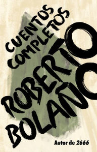 Roberto Bolaño: Cuentos completos / Complete Stories Roberto Bolaño Author
