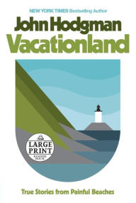 Vacationland: True Stories from Painful Beaches John Hodgman Author