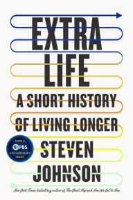 Extra Life: A Short History of Living Longer Steven Johnson Author
