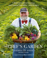 The Chef's Garden: A Modern Guide to Common and Unusual Vegetables--with Recipes: A Cookbook FARMER LEE JONES Author
