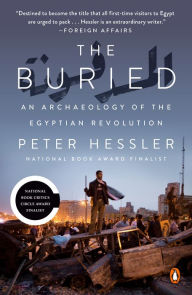 The Buried: An Archaeology of the Egyptian Revolution Peter Hessler Author