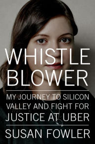 Whistleblower: My Journey to Silicon Valley and Fight for Justice at Uber Susan Fowler Author