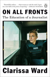 On All Fronts: The Education of a Journalist Clarissa Ward Author
