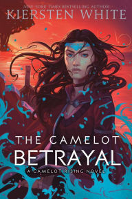 The Camelot Betrayal (Camelot Rising Trilogy Series #2) Kiersten White Author