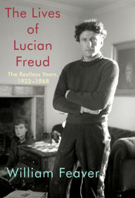 The Lives of Lucian Freud: The Restless Years: 1922-1968 William Feaver Author