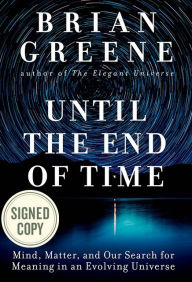 Until the End of Time: Mind, Matter, and Our Search for Meaning in an Evolving Universe (Signed Book) Brian Greene Author