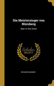 Die Meistersinger Von Nürnberg: Oper in Drei Acten