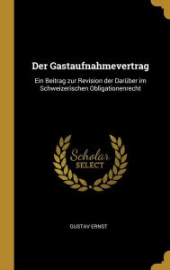 Der Gastaufnahmevertrag: Ein Beitrag zur Revision der Darüber im Schweizerischen Obligationenrecht Gustav Ernst Author