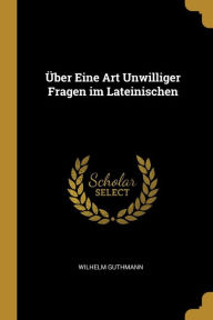Ã?ber Eine Art Unwilliger Fragen im Lateinischen by Wilhelm Guthmann Paperback | Indigo Chapters