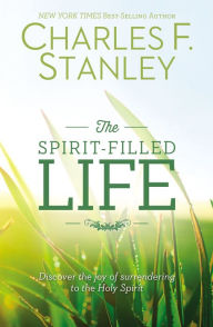 The Spirit-Filled Life: Discover the Joy of Surrendering to the Holy Spirit - Charles Stanley