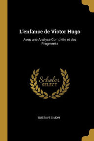 L'enfance de Victor Hugo: Avec une Analyse Complète et des Fragments - Gustave Simon