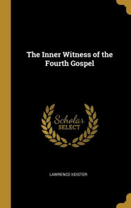 The Inner Witness of the Fourth Gospel - Lawrence Keister