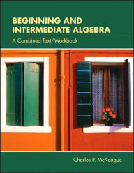 Beginning and Intermediate Algebra: A Combined Text/Workbook (with CD-ROM, BCA/iLrn? Tutorial, Interactive Elementary and Intermediate Algebra Student Access, BCA/iLrn? Student Guide, and InfoTrac) -  Charles P. (Pat) McKeague, Paperback