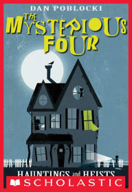 The Mysterious Four #1: Hauntings and Heists Dan Poblocki Author