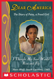 I Thought My Soul Would Rise and Fly: The Diary of Patsy, a Freed Girl (Dear America Series) Joyce Hansen Author