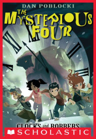 The Mysterious Four #2: Clocks and Robbers Dan Poblocki Author