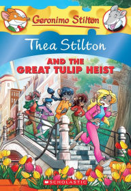 Thea Stilton and the Great Tulip Heist (Geronimo Stilton: Thea Series #18) Thea Stilton Author