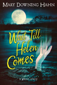 Wait Till Helen Comes: A Ghost Story Mary Downing Hahn Author