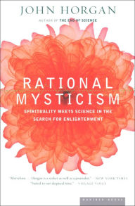 Rational Mysticism: Spirituality Meets Science in the Search for Enlightenment John Horgan Author
