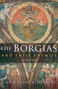 The Borgias and Their Enemies, 1431-1519 Christopher Hibbert Author
