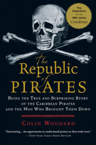 The Republic of Pirates: Being the True and Surprising Story of the Caribbean Pirates and the Man Who Brought Them Down Colin Woodard Author