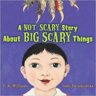 A Not Scary Story about Big Scary Things C. K. Williams Author