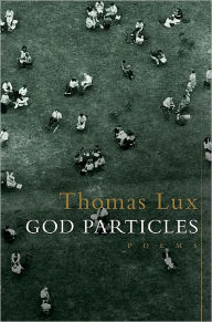 God Particles: Poems - Thomas Lux