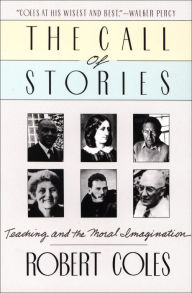 The Call of Stories: Teaching and the Moral Imagination Robert Coles Author