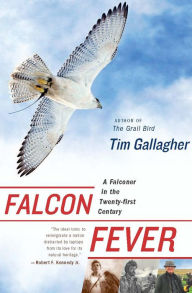 Falcon Fever: A Falconer in the Twenty-first Century Tim Gallagher Author
