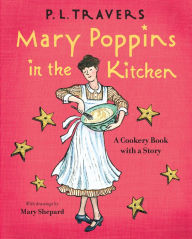 Mary Poppins in the Kitchen: A Cookery Book with a Story P. L. Travers Author