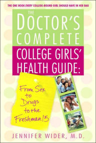 The Doctor's Complete College Girls' Health Guide: From Sex to Drugs to the Freshman Fifteen Jennifer Wider M.D. Author