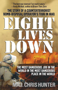 Eight Lives Down: The Most Dangerous Job in the World in the Most Dangerous Place in the World Chris Hunter Author