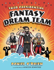 Your Presidential Fantasy Dream Team Daniel O'Brien Author