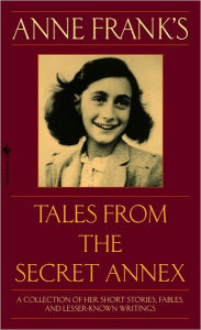 Anne Frank's Tales from the Secret Annex: A Collection of Her Short Stories, Fables, and Lesser-Known Writings, Revised Edition Anne Frank Author