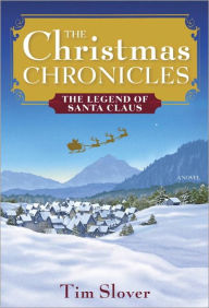 The Christmas Chronicles: The Legend of Santa Claus Tim Slover Author